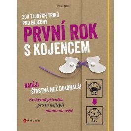 200 tajných triků pro báječný první rok s kojencem: Raději šťastná než dokonalá! Nezbytná příručka p