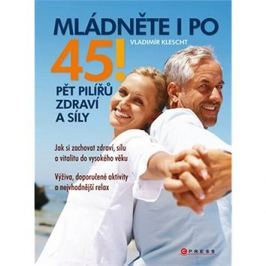 Mládněte i po 45!: Pět pilířů zdraví a síly