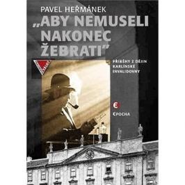 Aby nemuseli nakonec žebrati: Příběhy z dějin karlínské Invalidovny