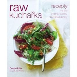 RAW kuchařka: Recepty na živé snídaně, svačiny, hlavní jídla i dezerty