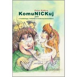 KomuNICKuj: Alebo o marketingu, médiách a modernej komunikácii